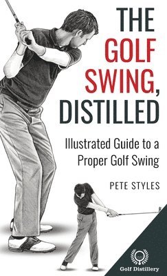 Pete Styles - Golf Swing, Distilled, Inbunden