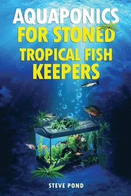 Steve Pond - Aquaponics for Stoned Tropical Fish Keepers: Aquaponics strategies for growing organic marijuana with your tropical fish aquarium, Häftad. Tillgänglighet: Lägg i varukorg