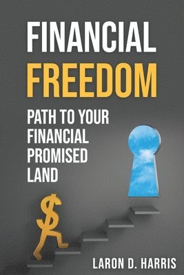Laron D. Harris - Financial Freedom: Path to your Financial promised land, Häftad
