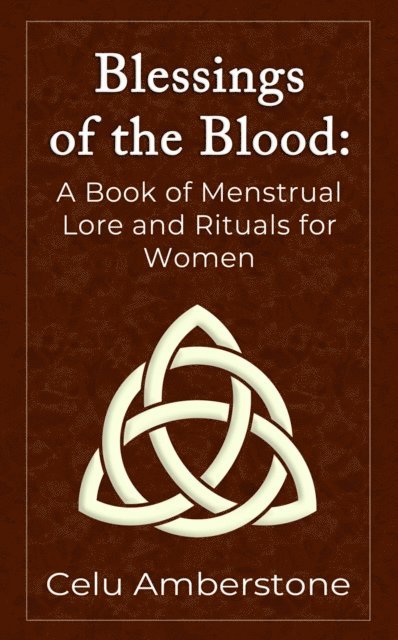 Celu Amberstone - Blessings of the Blood: A Book of Menstrual Lore and Rituals for Women, E-bok