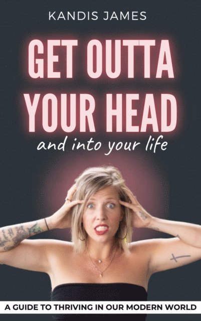 Kandis James - GET OUTTA YOUR HEAD and into your life, E-bok