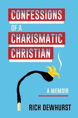 Rick Dewhurst - Confessions of A Charismatic Christian, Häftad