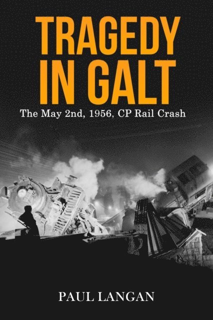 Paul Langan - Tragedy on Galt - The May 2, 1956 CP Rail Crash, E-bok