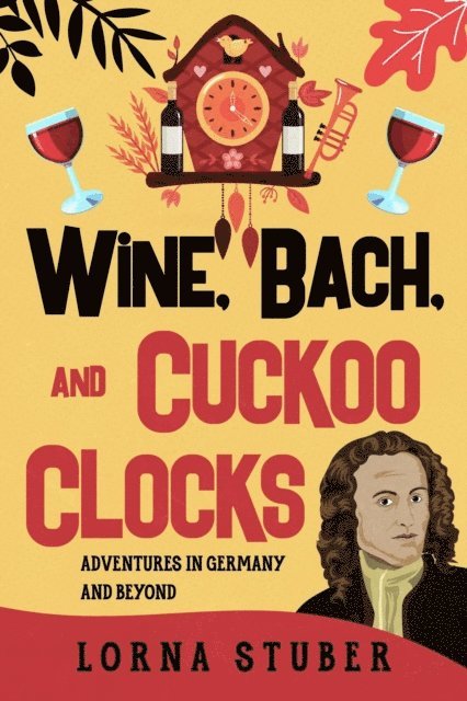 Lorna Stuber - Wine, Bach, and Cuckoo Clocks, E-bok