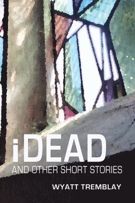 Wyatt Tremblay - iDead and other short stories, Häftad