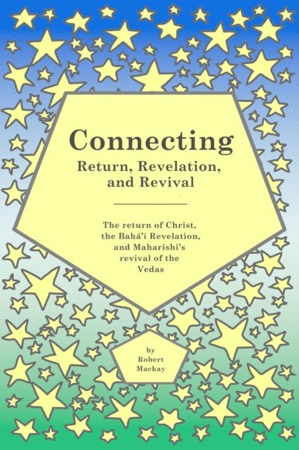 Robert Mackay - Connecting - Return, Revelation, and Revival: The return of Christ, the Baha'i Revelation, and Maharishi's revival of the Vedas, E-bok