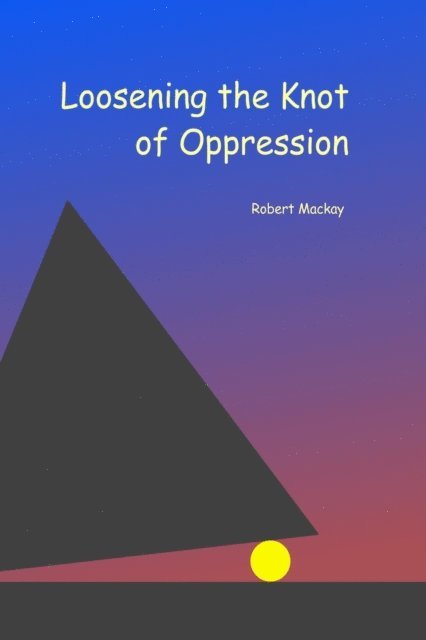 Robert Mackay - Loosening the Knot of Oppression, E-bok