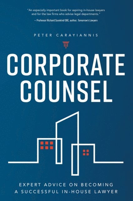 Peter Carayiannis - Corporate Counsel: Expert Advice on Becoming a Successful In-House Lawyer, E-bok