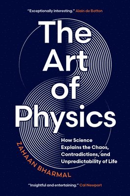 Zahaan Bharmal - The Art of Physics: How Science Explains the Chaos, Contradictions, and Unpredictability of Life, Inbunden. Tillgänglighet: Lägg i varukorg