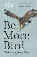 Candida Meyrick - Be More Bird: Life Lessons from a Hawk, Inbunden. Tillgänglighet: Lägg i varukorg
