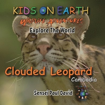 Sensei Paul David - KIDS ON EARTH Wildlife Adventures - Explore The World - Clouded Leopard-Cambodia, Häftad