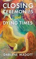 Darlene Madott - Closing Ceremonies and Dying Times, Häftad