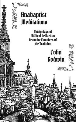 Colin Godwin - Anabaptist Meditations, Häftad