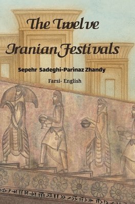Sepehr Sadeghi, Parinaz Zhandy - Twelve Iranian Festivals, Inbunden
