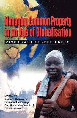Godfrey Chikowore, Manzungu Emmanuel - Managing Common Property in an Age of Globalisation, Häftad. Tillgänglighet: Lägg i varukorg