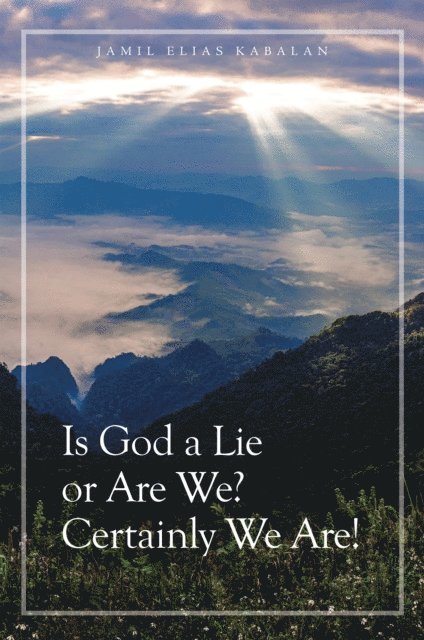Jamil Elias Kabalan - Is God a Lie or Are We? Certainly We Are!, E-bok. Tillgänglighet: Lägg i varukorg
