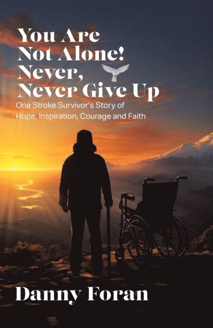 Danny Foran - You Are Not Alone! Never, Never Give Up: One Stroke Survivor's Story of Hope, Inspiration, Courage and Faith, E-bok. Tillgänglighet: Lägg i varukorg