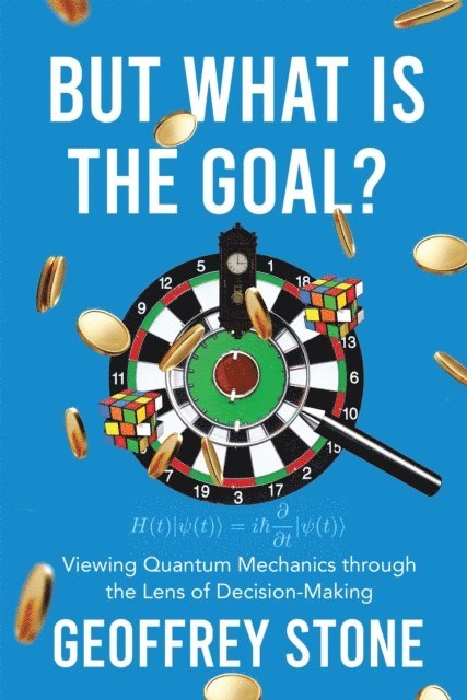 Geoffrey Stone - But What is the Goal?: Viewing Quantum Mechanics through the Lens of Decision-Making, E-bok