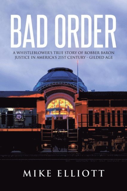 Mike Elliott - Bad Order: A Whistleblower's True Story of Robber Baron Justice in America's 21st Century - Gilded Age, E-bok