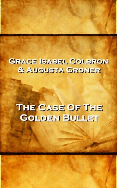 Grace Isabel Colbron - Grace Isabel Colbron & Augusta Groner - The Case Of The Golden Bullet, E-bok