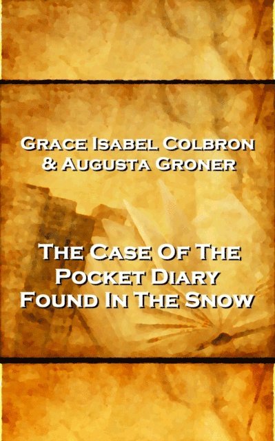 Grace Isabel Colbron - Grace Isabel Colbron & Augusta Groner - The Case Of The Pocket Diary Found In The Snow, E-bok