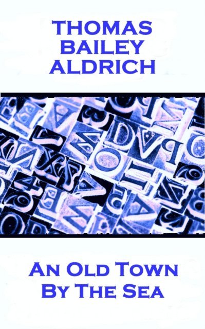 Thomas Bailey Aldrich - Old Town By The Sea, E-bok