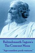 Rabindranath Tagore's The Crescent Moon: "Age considers; youth ventures."