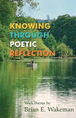 Brian E. Wakeman - Knowing Through Poetic Reflection, Häftad