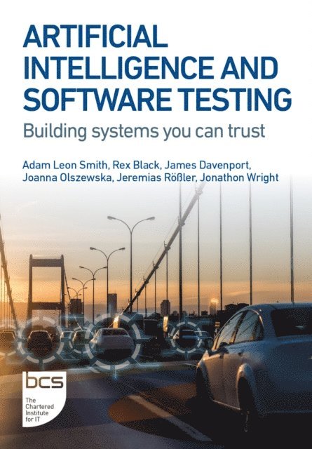 Jonathon Wright, Jeremias Roler, Joanna Olszewska, James Davenport, Rex Black, Adam Leon Smith - Artificial Intelligence and Software Testing, E-bok