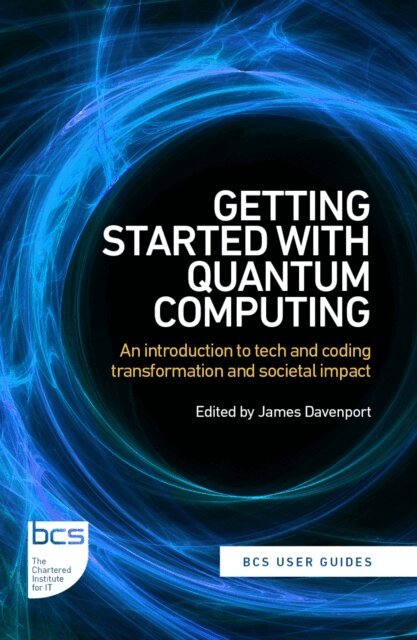 Jeremy Green, Josie Woolham, Michael Garn, David Galvin, Oli Cox, Jessica Jones, Jamie Kavanagh, Stefano Mensa, Marco Ugo Gambetta, James Davenport - Getting Started with Quantum Computing, E-bok