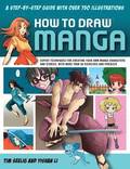 How to Draw Manga: A Step-By-Step Guide with Over 750 Illustrations: Expert Techniques for Creating Your Own Manga Characters and Stories