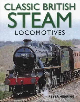 Classic British Steam Locomotives: A Comprehensive Guide with Over 200 Photographs