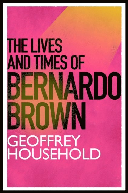 Geoffrey Household - Lives and Times of Bernardo Brown, E-bok