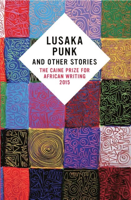 Namwali Serpell, Masande Ntshanga, F. T. Kola, Elnathan John, Segun Afolabi - Lusaka Punk and Other Stories: The Caine Prize for African Writing 2015, E-bok