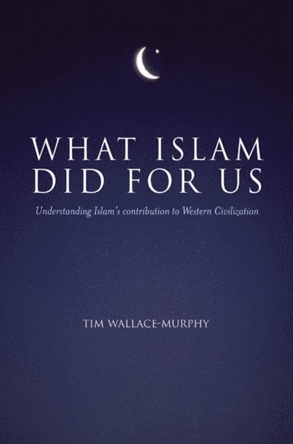 Tim Wallace-Murphy - What Islam Did For Us, E-bok