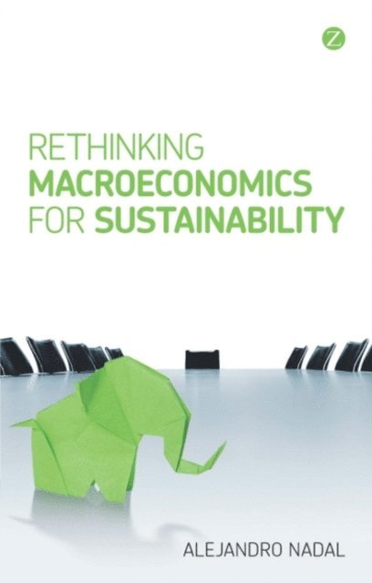 Alejandro Nadal - Rethinking Macroeconomics for Sustainability, E-bok