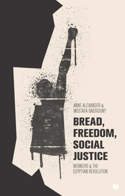 Anne Alexander, Mostafa Bassiouny - Bread, Freedom, Social Justice, E-bok