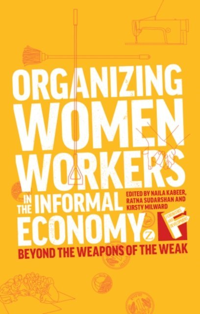 Naila Kabeer, Ratna Sudarshan, Kirsty Milward - Organizing Women Workers in the Informal Economy, E-bok