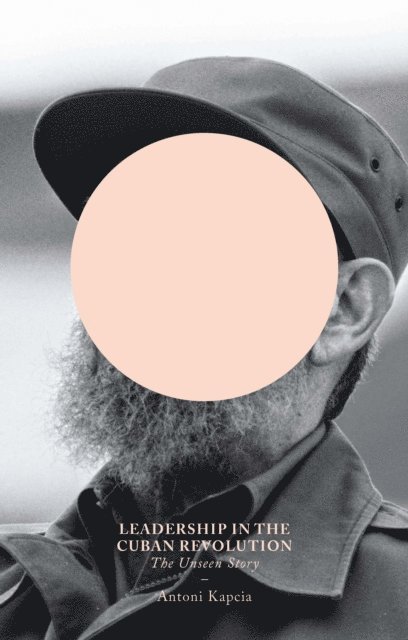 Antoni Kapcia - Leadership in the Cuban Revolution, E-bok