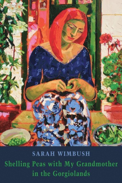 Sarah Wimbush - Shelling Peas with My Grandmother in the Gorgiolands, E-bok