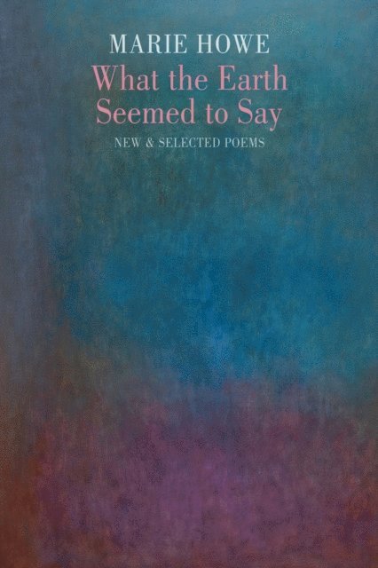 Marie Howe - What the Earth Seemed to Say, E-bok
