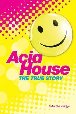 Luke Bainbridge - Acid House: The True Story, Häftad