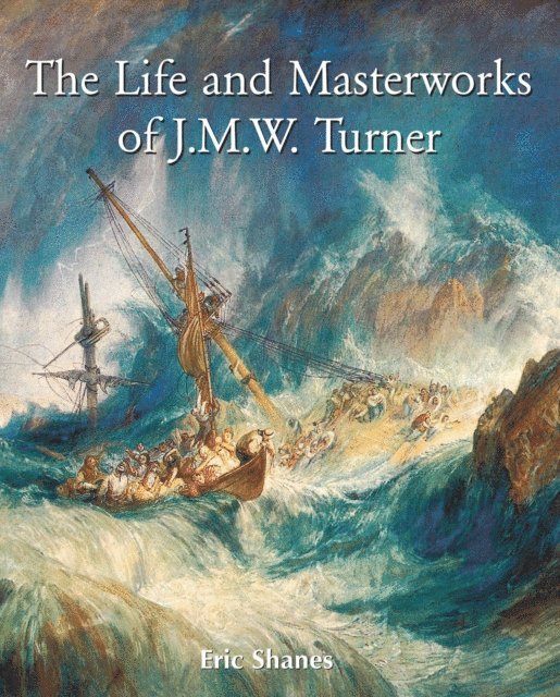 Eric Shanes - The Life and Masterworks of J.M.W. Turner, E-bok