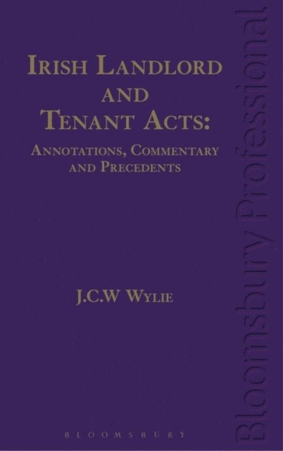 J C W Wylie - Irish Landlord and Tenant Acts: Annotations, Commentary and Precedents, E-bok