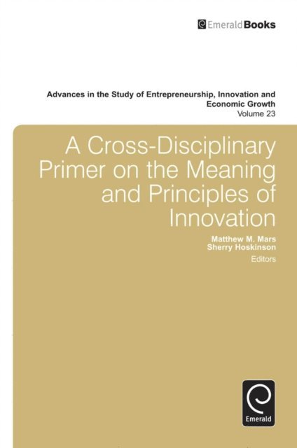 Matthew M. Mars, Sherry Hoskinson, Gary D. Libecap - Cross- Disciplinary Primer on the Meaning of Principles of Innovation, E-bok