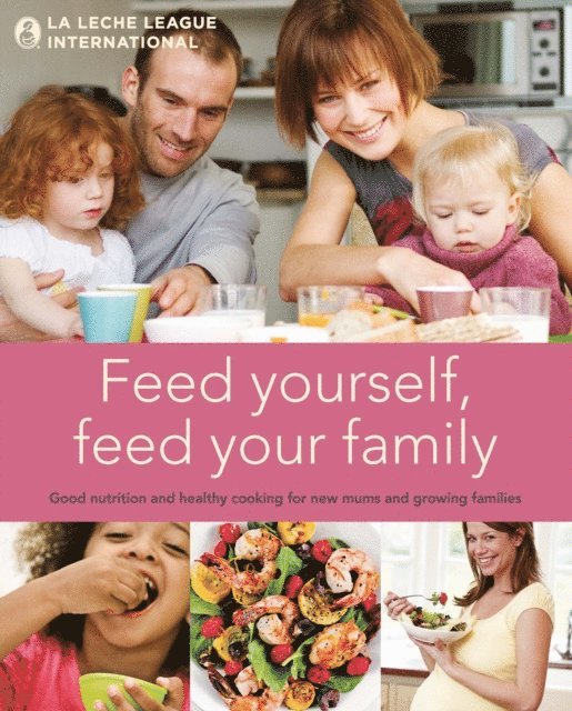 La Leche League International - Feed Yourself, Feed Your Family, E-bok