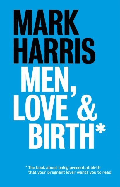 Mark Harris - Men, Love & Birth, E-bok