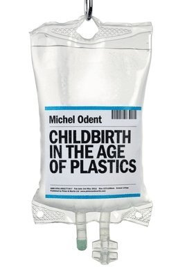 Childbirth in the Age of Plastics av Michel Odent
