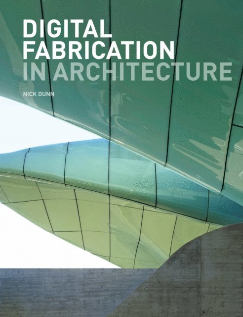 Nick Dunn - Digital Fabrication in Architecture, E-bok