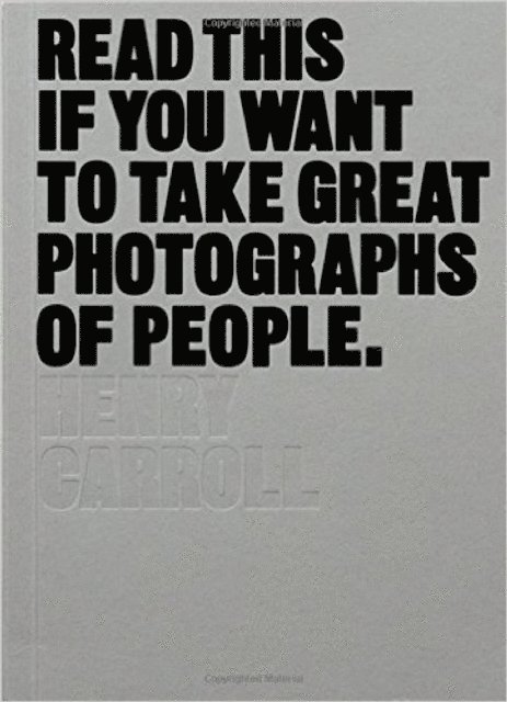 Henry Carroll - Read This if You Want to Take Great Photographs of People, E-bok
